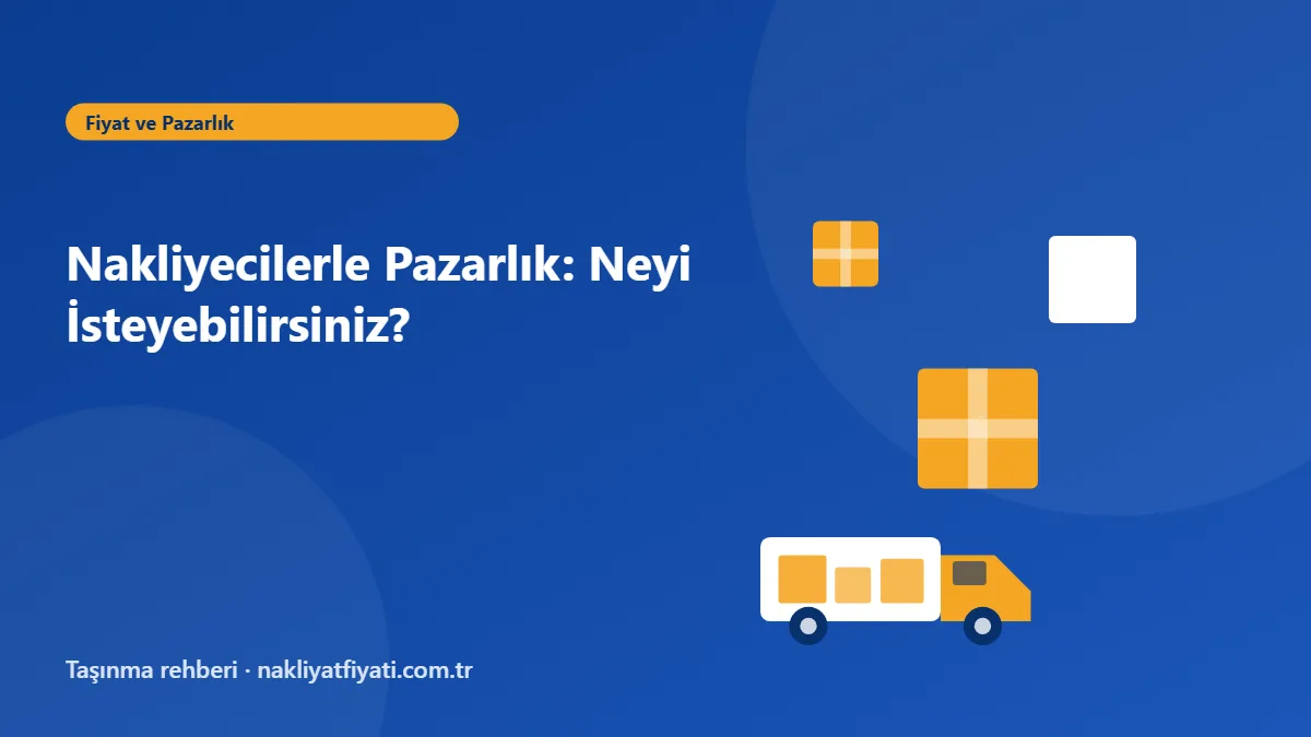 Nakliyecilerle Pazarlık: Neyi İsteyebilirsiniz? — taşınma rehberi görseli