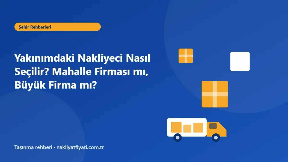 Yakınımdaki Nakliyeci Nasıl Seçilir? Mahalle Firması mı, Büyük Firma mı? — taşınma rehberi görseli